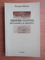 Norman Manea - Despre clovni. Dictatorul si artistul