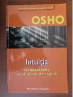 Osho - Intuitia. Cunoasterea de dincolo de logica