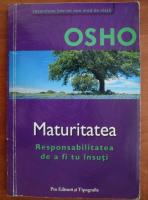 Osho - Maturitatea. Responsabilitatea de a fi tu insuti