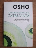 Osho - Scrisori de dragoste catre viata. 150 de scrisori ale lui Osho care iti vor transforma viata