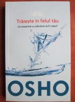 Osho - Traieste in felul tau. Ce inseamna cu adevarat sa fii rebel?