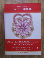 Ovidiu Bojor - Afectiunile aparatului cardiovascular. Medicina integrativa si terapii holistice