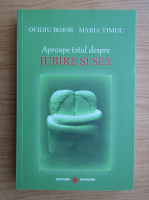 Ovidiu Bojor, Maria Timuc - Aproape totul despre iubire si sex