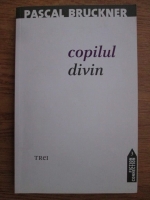 Pascal Bruckner - Copilul divin