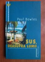 Paul Bowles - Sus, deasupra lumii