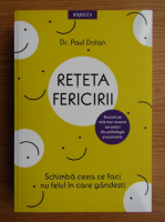 Paul Dolan - Reteta fericirii. Schimba ceea ce faci, nu felul in care gandesti