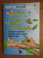 Paul Ferrini - Cum sa cream o relatie spirituala