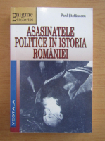 Paul Stefanescu - Asasinatele politice in istoria Romaniei