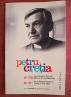 Petru Cretia - Ahile sau despre forma absoluta a prieteniei. Ariel sau despre forma pura a libertatii