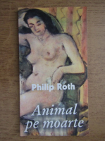 Philip Roth - Animal pe moarte