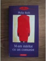 Philip Roth - M-am maritat cu un comunist (editura Polirom, 2004)