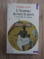 Philippe Aries - L'homme devant la mort. Le temps des gisants (volumul 1)