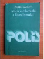 Pierre Manent - Istoria intelectuala a liberalismului