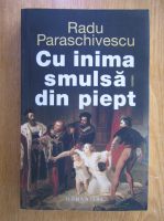 Radu Paraschivescu - Cu inima smulsa din piept