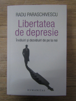 Radu Paraschivescu - Libertate de depresie. Invaluiri si dezvaluiri de pe la noi