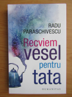 Radu Paraschivescu - Recviem vesel pentru tata