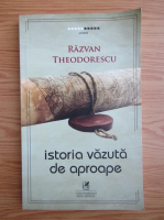 Razvan Theodorescu - Istoria vazuta de aproape