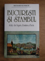 Richard Kunisch - Bucuresti si Stambul, Schite din Ungaria, Romania si Turcia