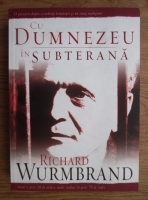 Richard Wurmbrand - Cu Dumnezeu in subterana