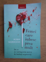 Robin Norwood - Femei care iubesc prea mult