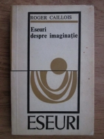 Roger Caillois - Eseuri despre imaginatie