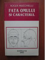 Roger Mucchielli - Fata omului si caracterul