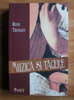 Rose Tremain - Muzica si tacere