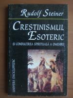 Rudolf Steiner - Crestinismul esoteric si conducerea spirituala a omenirii