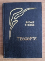 Rudolf Steiner - Teosofia. Introducere in cunoasterea suprasensibila despre lume si menirea omului