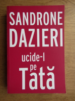 Sandrone Dazieri - Ucide-l pe tata