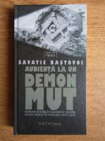 Savatie Bastovoi - Audienta la un demon mut. Roman istorico-fantastic despre soarta bisericii in vremurile de pe urma