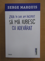 Serge Marquis - Ziua in care am inceput sa ma iubesc cu adevarat