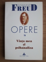 Sigmund Freud - Opere, volumul 16: Viata mea si psihanaliza