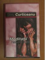 Silviu Curticeanu - Meditatii necenzurate