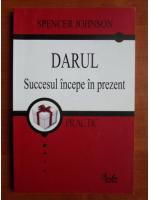 Spencer Johnson - Darul. Succesul incepe in prezent