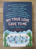 Stephanie Perkins - My true love gave to me. Twelve holiday stories