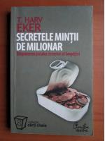 T. Harv Eker - Secretele mintii de milionar. Stapanirea jocului interior al bogatiei