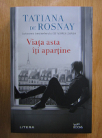 Tatiana de Rosnay - Viata asta iti apartine