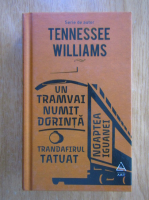 Tennessee Williams - Un tramvai numit Dorinta. Trandafirul tatuat. Noaptea iguanei