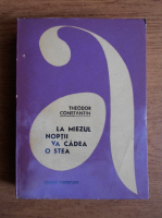 Theodor Constantin - La miezul noptii va cadea o stea