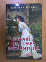 Thomas Hardy - Departe de lumea dezlantuita