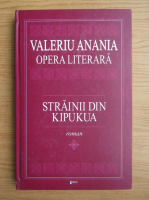 Valeriu Anania - Strainii din Kipukua (volumul 1)