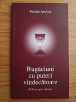 Vasile Andru - Rugaciuni cu puteri vindecatoare. Psihoterapie isihasta