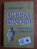 Verena Kast - Umbra din noi. Forta vitala subversiva