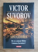 Victor Suvorov - Sinuciderea. De ce a atacat Hitler Uniunea Sovietica?