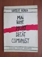 Vintila Horia - Mai bine mort decat comunist