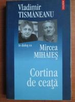 Vladimir Tismaneanu - Cortina de ceata. In dialog cu Mircea Mihaies