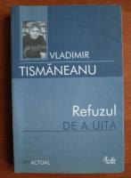 Vladimir Tismaneanu - Refuzul de a uita