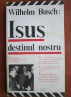 Wilhelm Busch - Isus destinul nostru