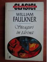 William Faulkner - Steaguri in tarana